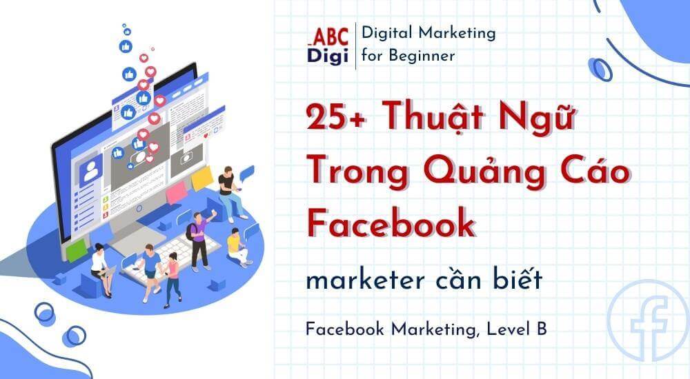 25+ thuật ngữ trong quảng cáo Facebook marketer cần biết