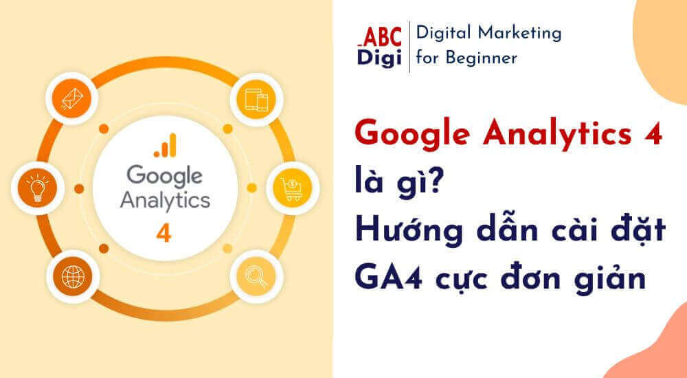 Google Analytics 4 là gì? Hướng dẫn cài đặt GA4 cực đơn giản