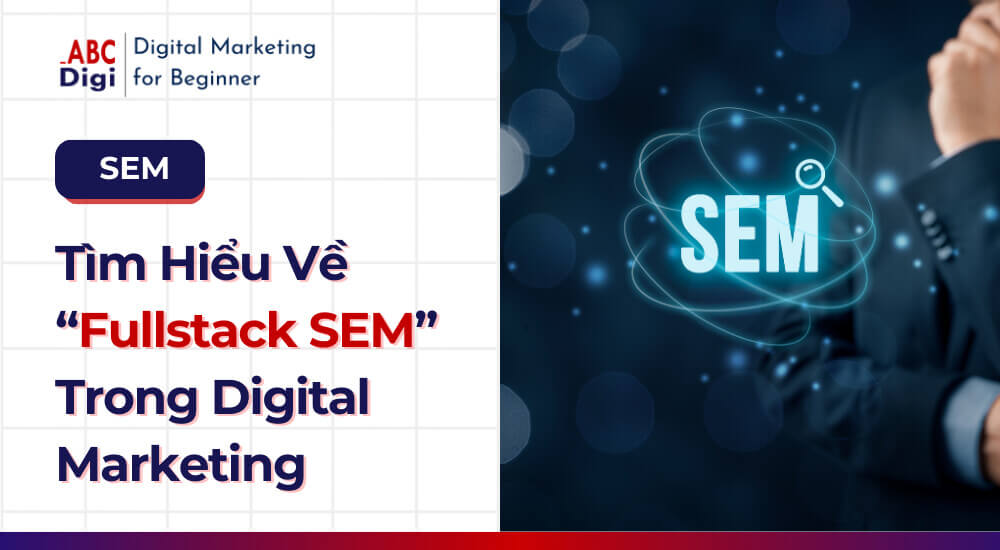 Hình ảnh “Fullstack Search Engine Marketing” (SEM) Là Gì? Và Tại Sao Nên Trở Thành Fullstack SEM? 3 fullstack-sem (6)