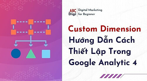 Custom Dimension - Hướng Dẫn Cách Thiết Lập Trong Google Analytic 4