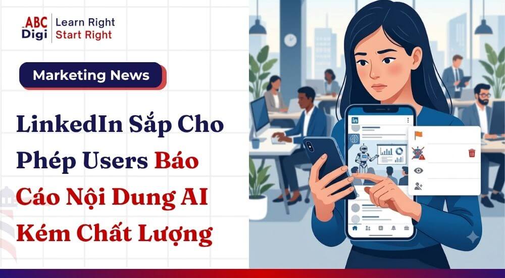 LinkedIn Sắp Cho Phép Báo Cáo Nội Dung AI Kém Chất Lượng